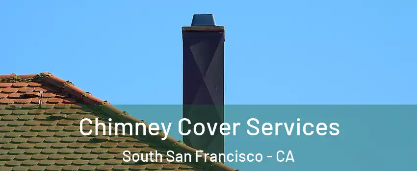  Chimney Cover Services South San Francisco - CA