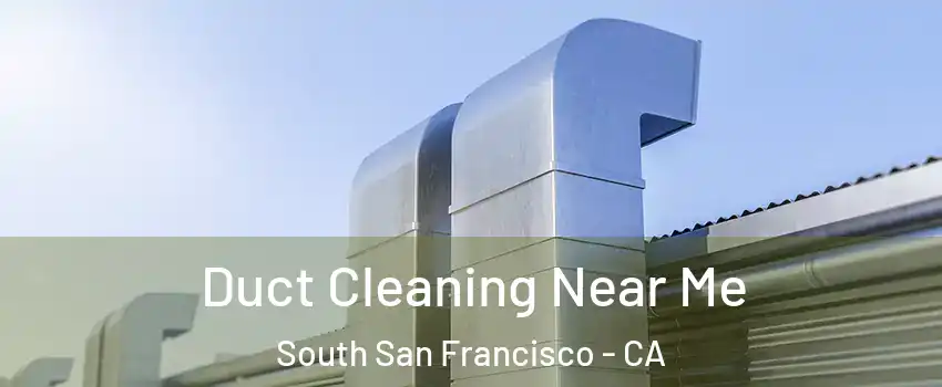  Duct Cleaning Near Me South San Francisco - CA