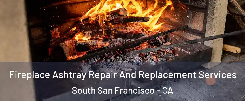  Fireplace Ashtray Repair And Replacement Services South San Francisco - CA