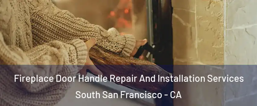  Fireplace Door Handle Repair And Installation Services South San Francisco - CA