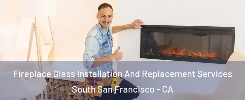  Fireplace Glass Installation And Replacement Services South San Francisco - CA