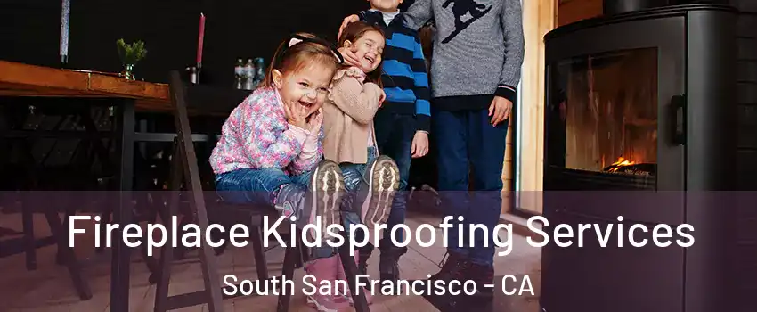  Fireplace Kidsproofing Services South San Francisco - CA