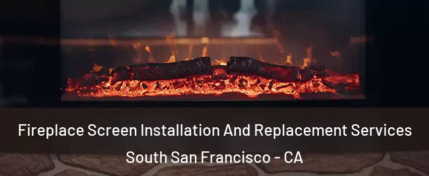  Fireplace Screen Installation And Replacement Services South San Francisco - CA