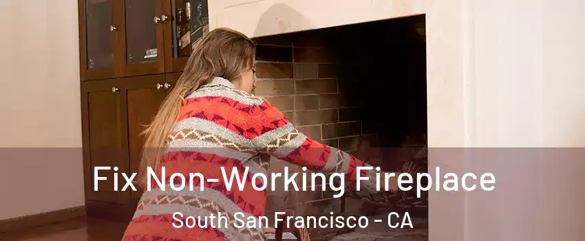  Fix Non-Working Fireplace South San Francisco - CA