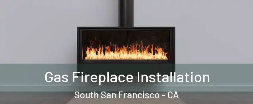  Gas Fireplace Installation South San Francisco - CA