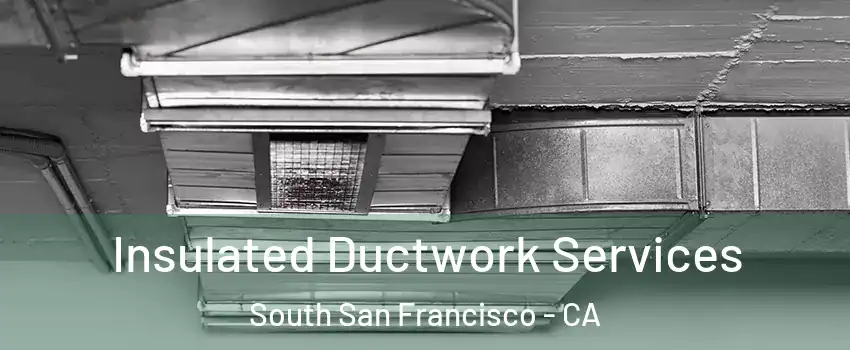  Insulated Ductwork Services South San Francisco - CA
