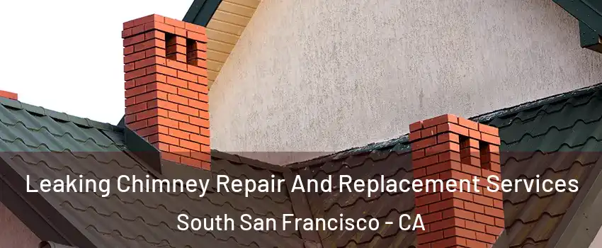  Leaking Chimney Repair And Replacement Services South San Francisco - CA