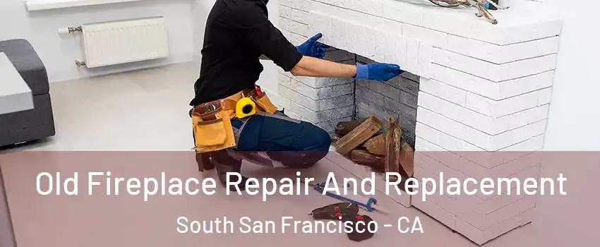  Old Fireplace Repair And Replacement South San Francisco - CA
