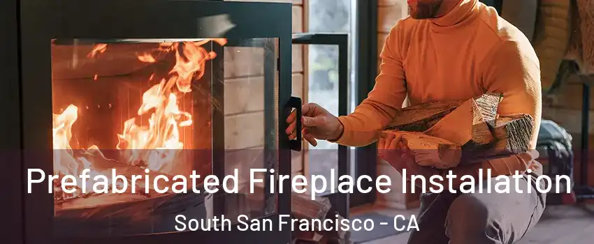  Prefabricated Fireplace Installation South San Francisco - CA