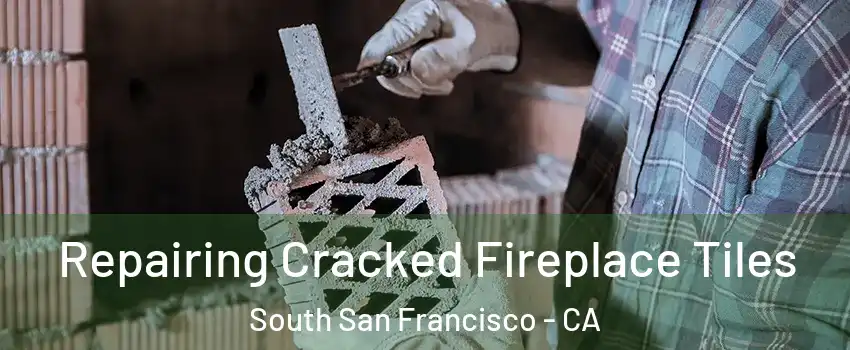  Repairing Cracked Fireplace Tiles South San Francisco - CA