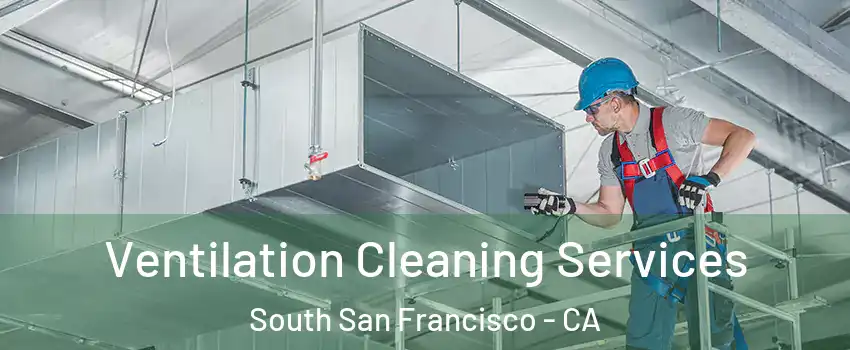  Ventilation Cleaning Services South San Francisco - CA