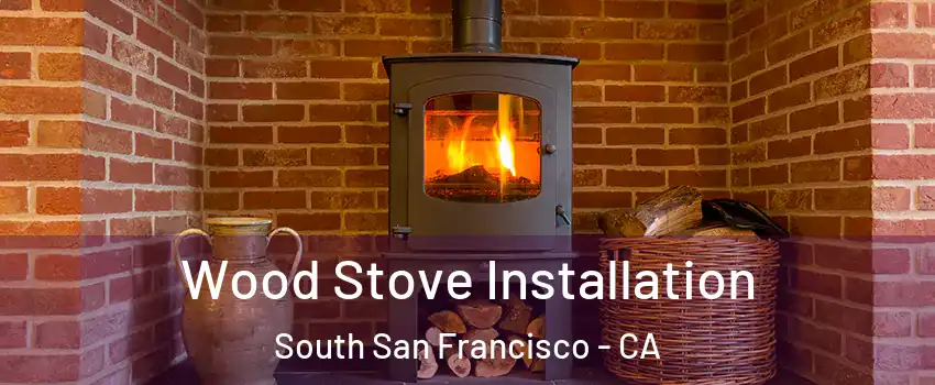  Wood Stove Installation South San Francisco - CA